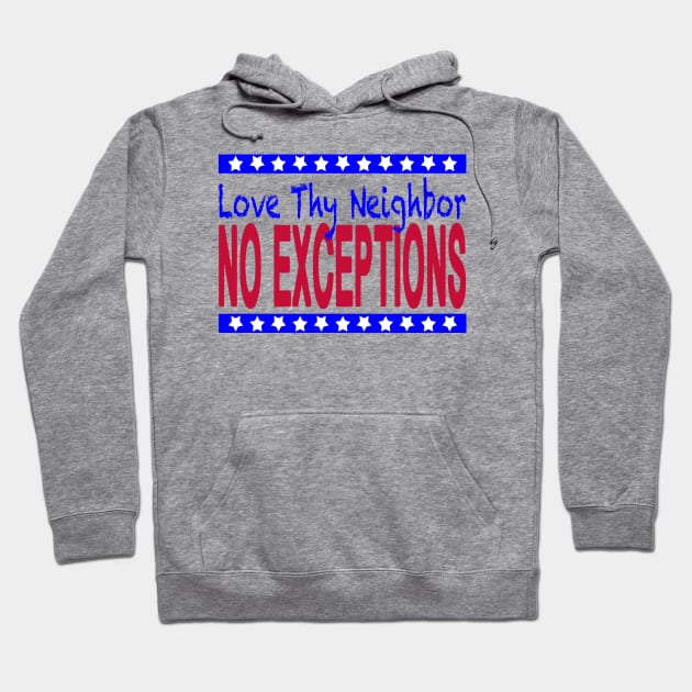 Love Thy Neighbor, No Exceptions Hoodie by CJProArtz